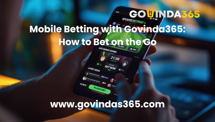 Mobile Betting with Govinda365 How to Bet on the Go